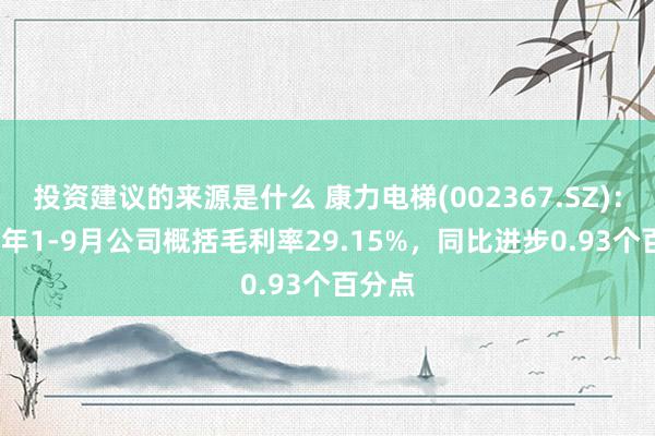 投资建议的来源是什么 康力电梯(002367.SZ)：2024年1-9月公司概括毛利率29.15%，同比进步0.93个百分点