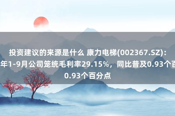 投资建议的来源是什么 康力电梯(002367.SZ)：2024年1-9月公司笼统毛利率29.15%，同比普及0.93个百分点