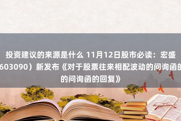 投资建议的来源是什么 11月12日股市必读：宏盛股份（603090）新发布《对于股票往来相配波动的问询函的回复》