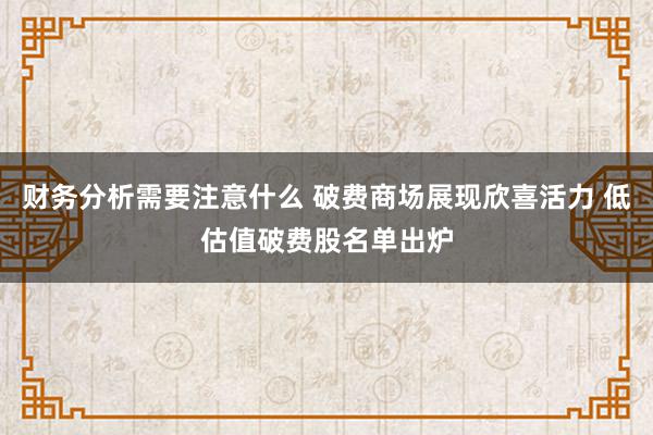 财务分析需要注意什么 破费商场展现欣喜活力 低估值破费股名单出炉