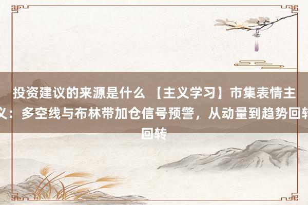 投资建议的来源是什么 【主义学习】市集表情主义：多空线与布林带加仓信号预警，从动量到趋势回转