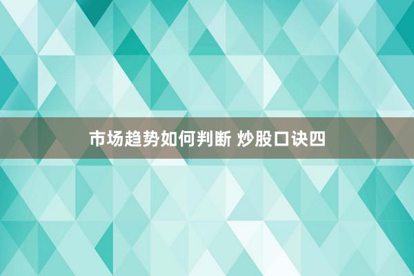 市场趋势如何判断 炒股口诀四