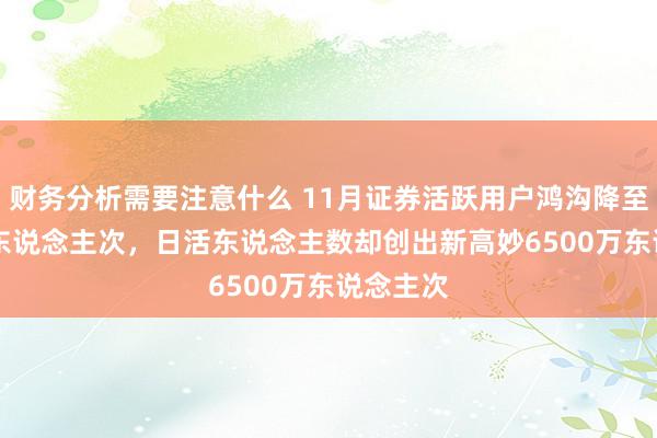 财务分析需要注意什么 11月证券活跃用户鸿沟降至1.78亿东说念主次，日活东说念主数却创出新高妙6500万东说念主次