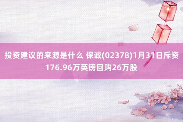 投资建议的来源是什么 保诚(02378)1月31日斥资176.96万英镑回购26万股